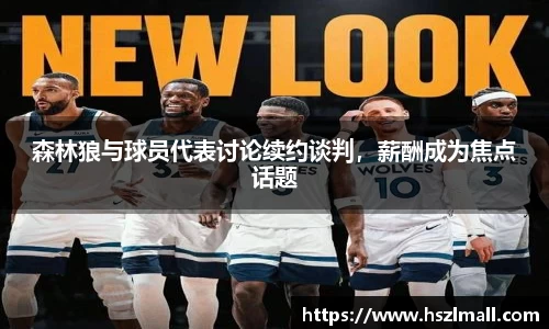 森林狼与球员代表讨论续约谈判，薪酬成为焦点话题