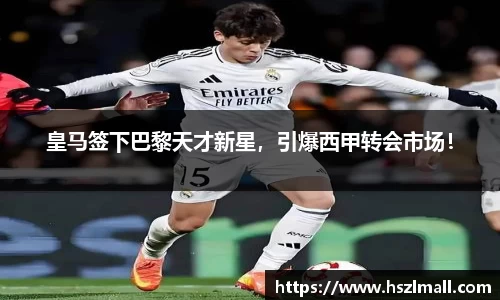 皇马签下巴黎天才新星，引爆西甲转会市场！