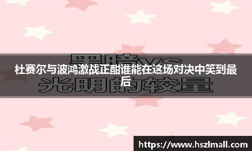 杜赛尔与波鸿激战正酣谁能在这场对决中笑到最后