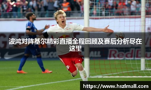 波鸿对阵基尔精彩直播全程回顾及赛后分析尽在这里