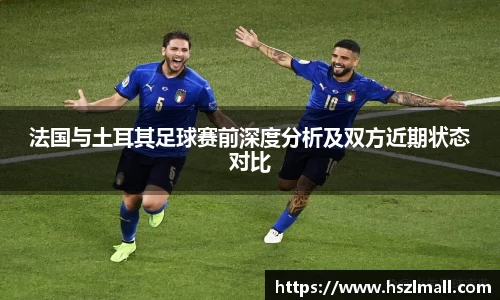 法国与土耳其足球赛前深度分析及双方近期状态对比