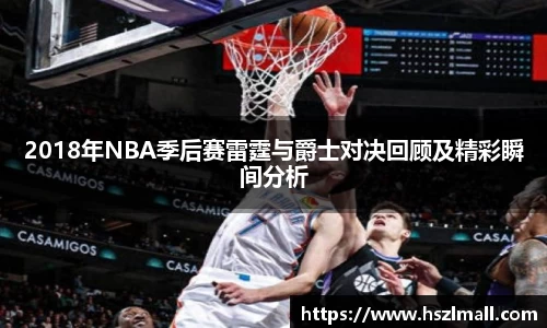 2018年NBA季后赛雷霆与爵士对决回顾及精彩瞬间分析