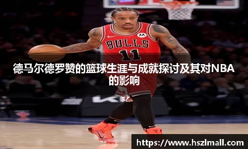 德马尔德罗赞的篮球生涯与成就探讨及其对NBA的影响